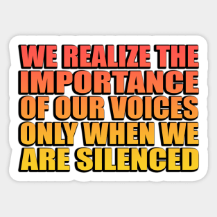 We realize the importance of our voices only when we are silenced Sticker